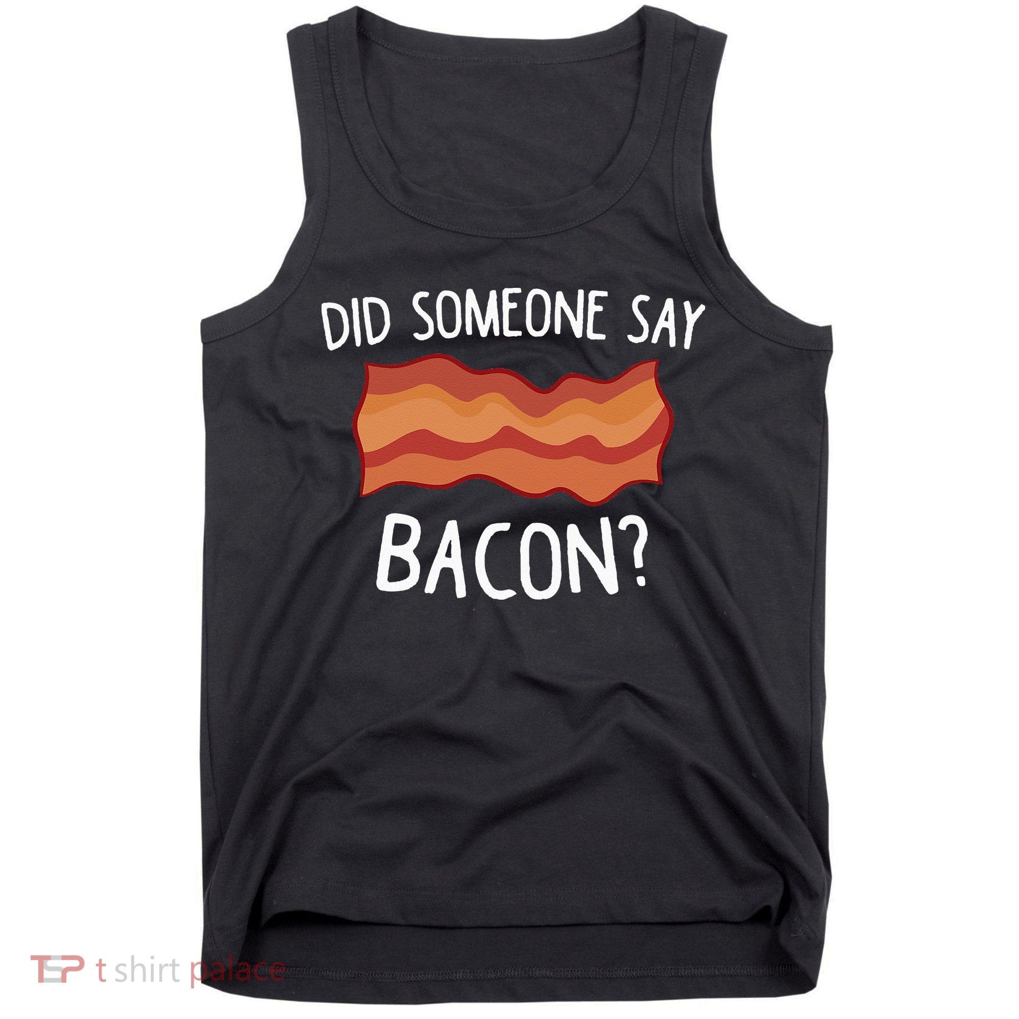 Did Someone Say Bacon Funny Bacon Lover Gift Love Bacon Tank Top