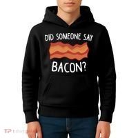 Did Someone Say Bacon Funny Bacon Lover Gift Love Bacon Kids Hoodie thumb 4