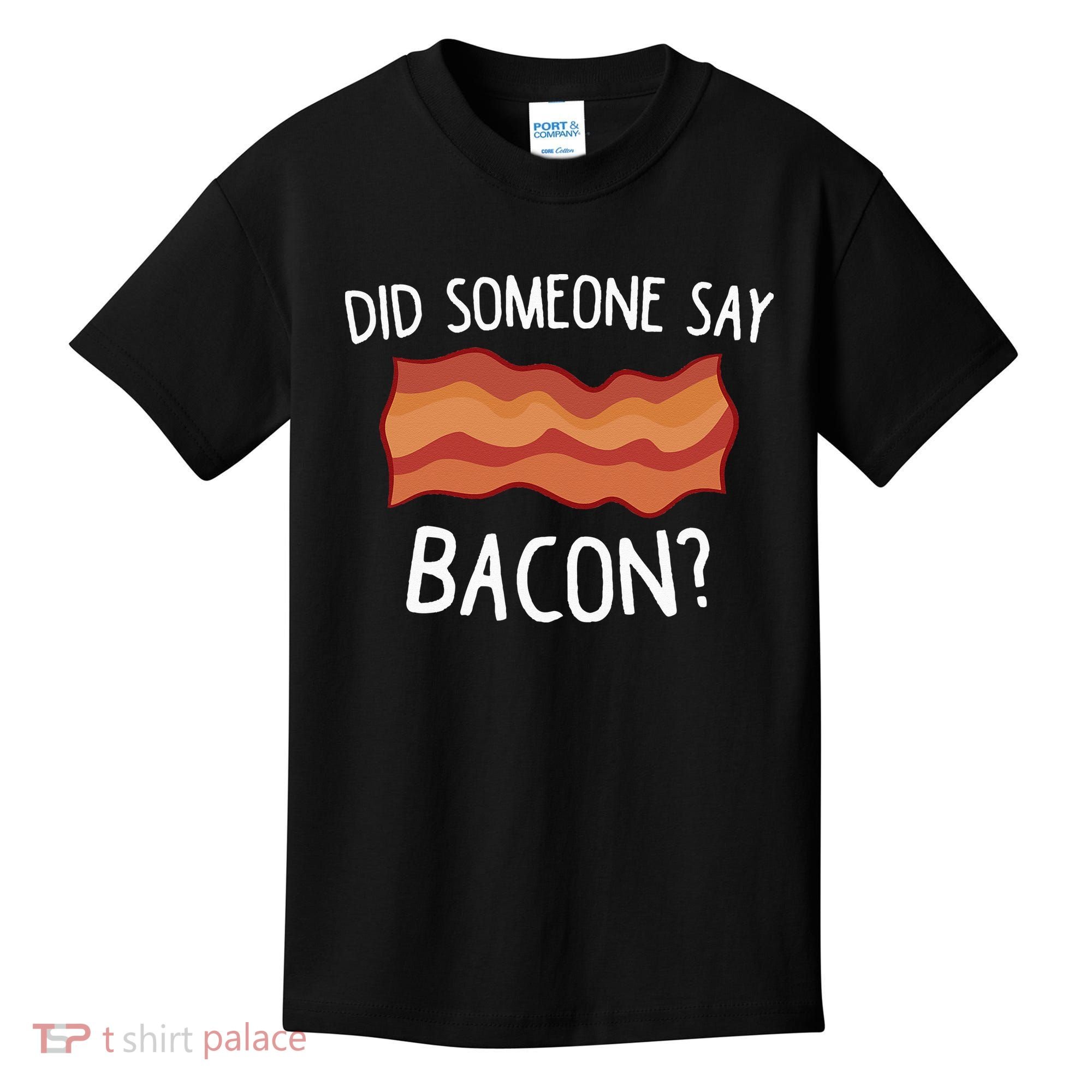 Did Someone Say Bacon Funny Bacon Lover Gift Love Bacon Kids T-Shirt