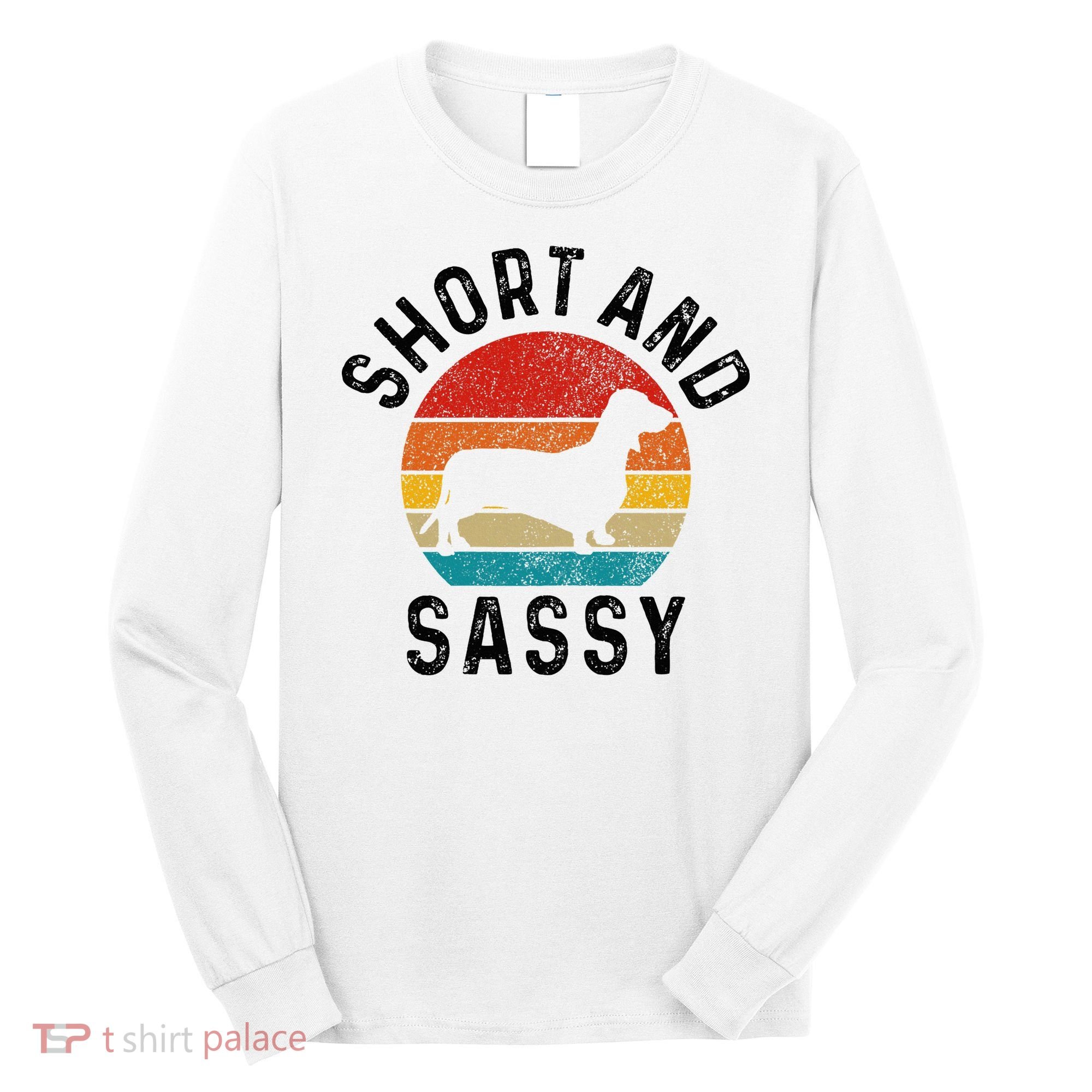 Dachshund Short & Sassy Wiener Dog Doxie Mom Funny Cute Gift Long Sleeve Shirt