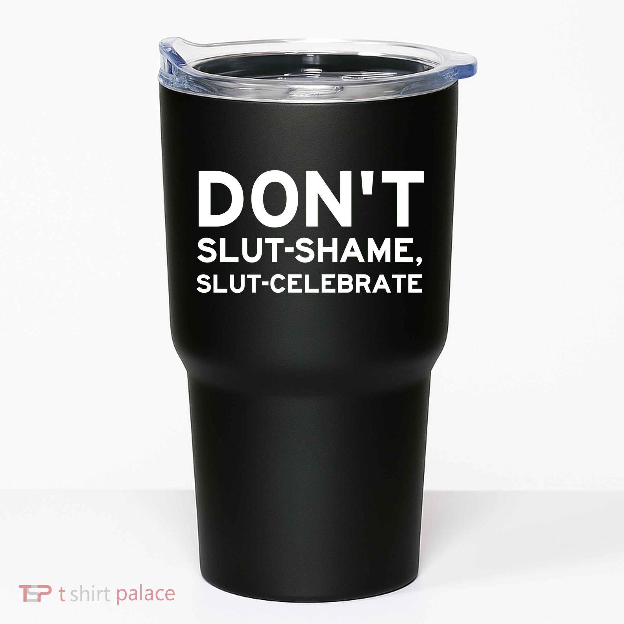 Don't Slut Shame, Slut Celebrate Funny Humor Tumbler