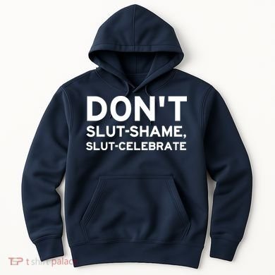 Don't Slut Shame, Slut Celebrate Funny Humor Hoodie