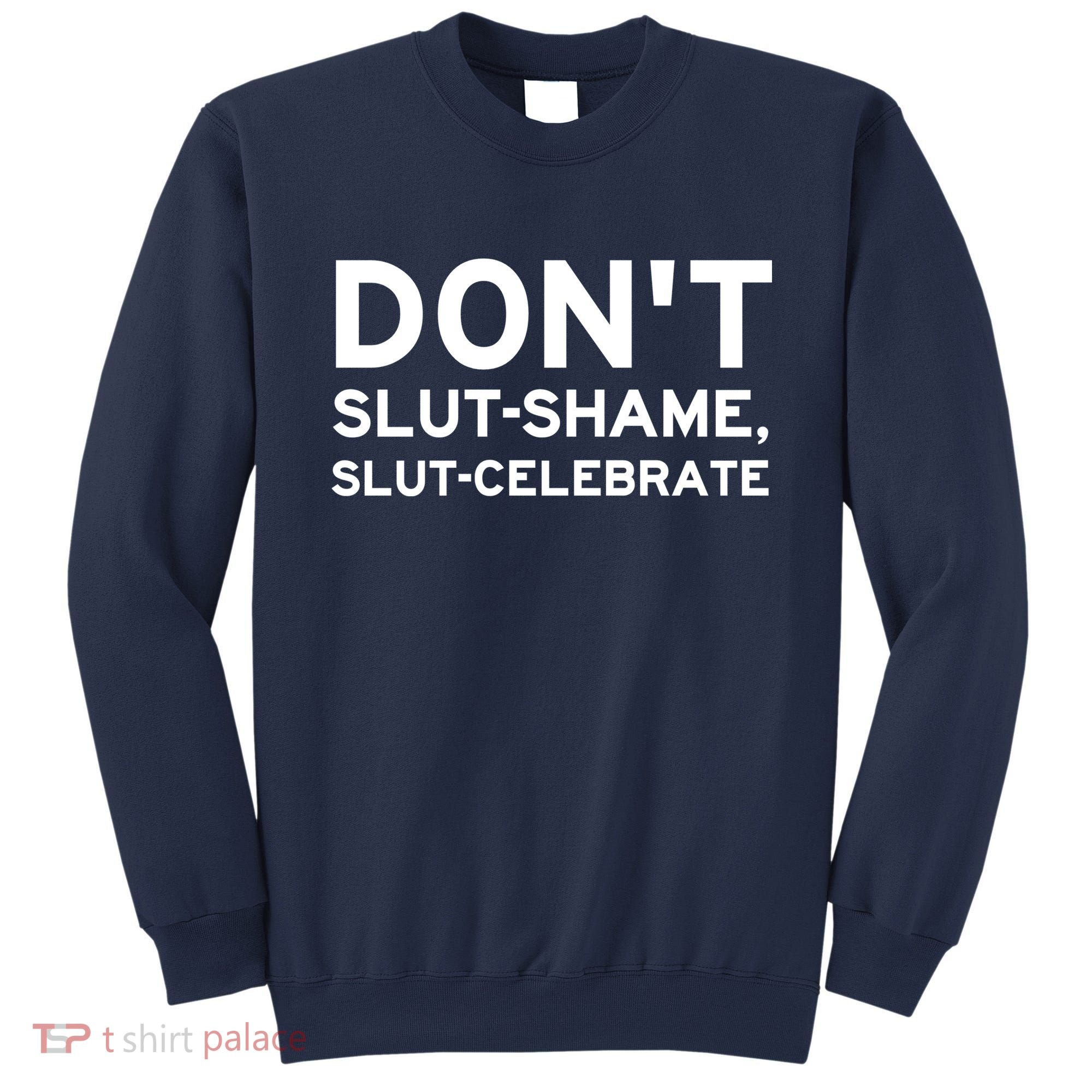 Don't Slut Shame, Slut Celebrate Funny Humor Sweatshirt