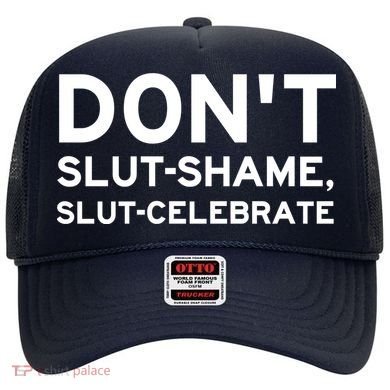 Don't Slut Shame, Slut Celebrate Funny Humor Hat