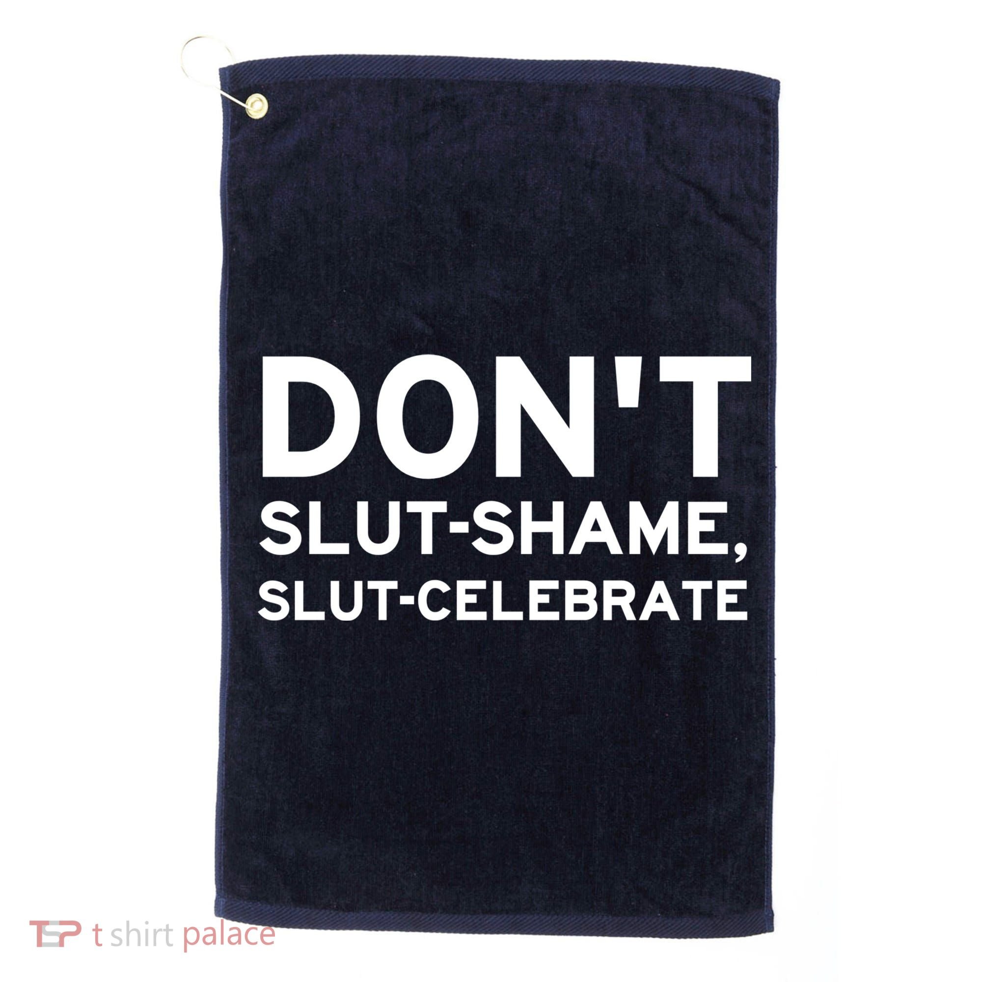 Don't Slut Shame, Slut Celebrate Funny Humor Golf Towel