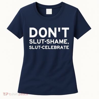 Don't Slut Shame, Slut Celebrate Funny Humor Women's T-Shirt