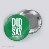 Did Someone Say Shenanigans Funny St Patricks Day Button thumb 0