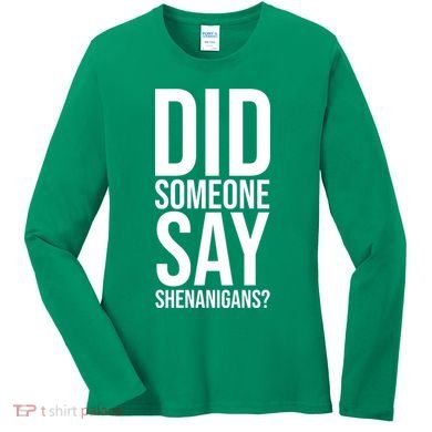 Did Someone Say Shenanigans Funny St Patricks Day Women's Long Sleeve Shirt