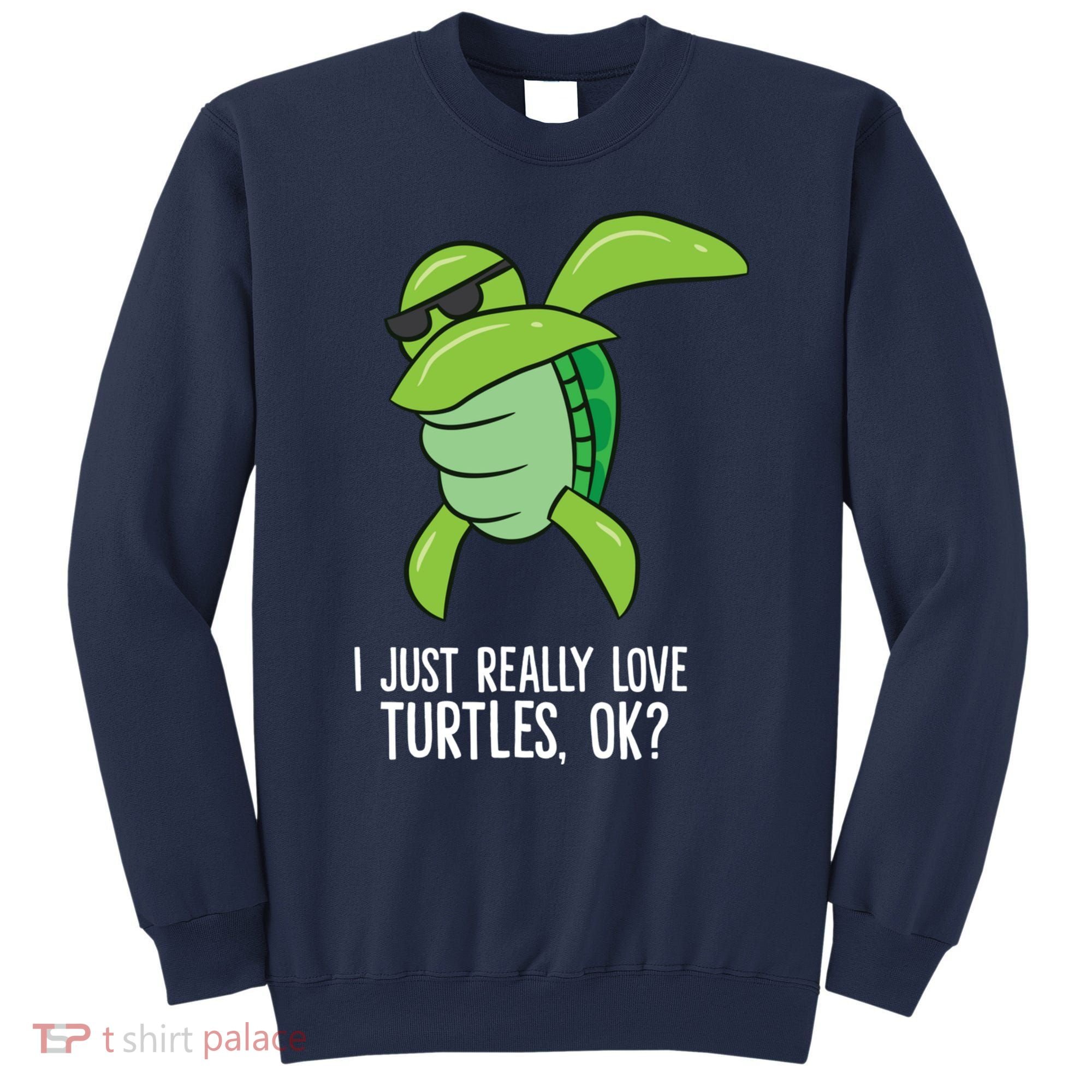 Dabbing Sea Turtle I Just Really Love Turtles Ok? Sweatshirt