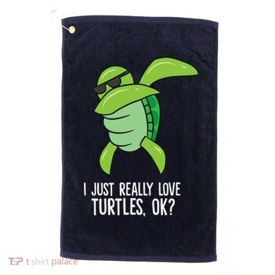 Dabbing Sea Turtle I Just Really Love Turtles Ok? Golf Towel
