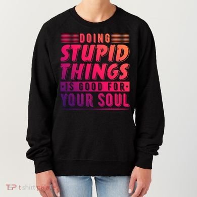 Doing Stupid Things Is Good For Your Soul Snowboarding Fans Gift Women's Sweatshirt