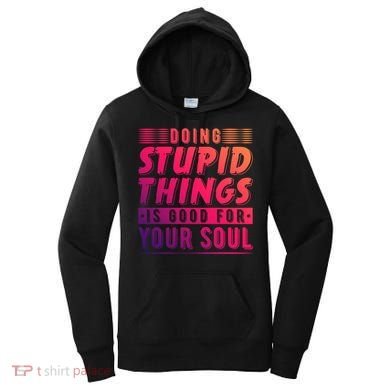 Doing Stupid Things Is Good For Your Soul Snowboarding Fans Gift Women's Hoodie