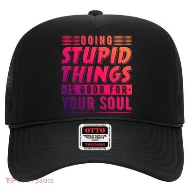 Doing Stupid Things Is Good For Your Soul Snowboarding Fans Gift Hat