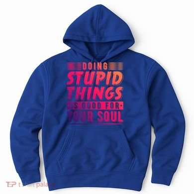 Doing Stupid Things Is Good For Your Soul Snowboarding Fans Gift Hoodie