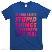 Doing Stupid Things Is Good For Your Soul Snowboarding Fans Gift T-Shirt thumb 0