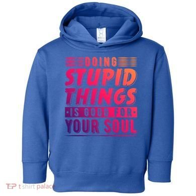 Doing Stupid Things Is Good For Your Soul Snowboarding Fans Gift Toddler Hoodie