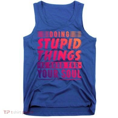 Doing Stupid Things Is Good For Your Soul Snowboarding Fans Gift Tank Top