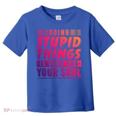 Doing Stupid Things Is Good For Your Soul Snowboarding Fans Gift Toddler T-Shirt