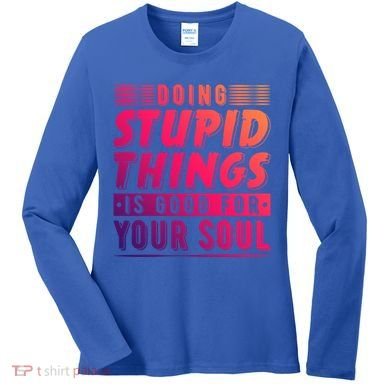 Doing Stupid Things Is Good For Your Soul Snowboarding Fans Gift Women's Long Sleeve Shirt