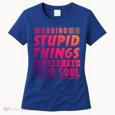 Doing Stupid Things Is Good For Your Soul Snowboarding Fans Gift Women's T-Shirt