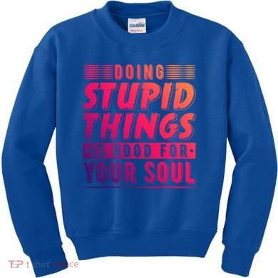 Doing Stupid Things Is Good For Your Soul Snowboarding Fans Gift Kids Sweatshirt