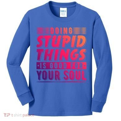 Doing Stupid Things Is Good For Your Soul Snowboarding Fans Gift Kids Long Sleeve Shirt