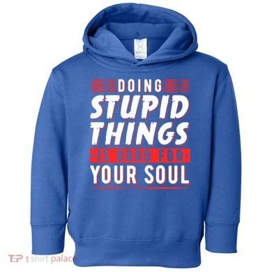 Doing Stupid Things Is Good For Your Soul Snowboarding Fans Cool Gift Toddler Hoodie