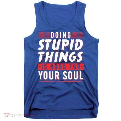 Doing Stupid Things Is Good For Your Soul Snowboarding Fans Cool Gift Tank Top