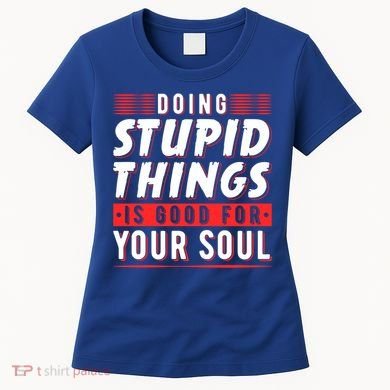 Doing Stupid Things Is Good For Your Soul Snowboarding Fans Cool Gift Women's T-Shirt