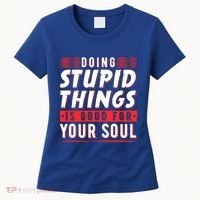 Doing Stupid Things Is Good For Your Soul Snowboarding Fans Cool Gift Women's T-Shirt thumb 0