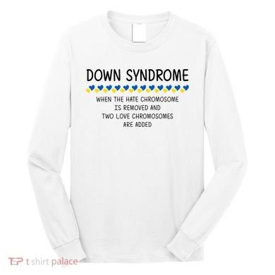 Down Syndrome When The Hate Chromosome Is Removed Long Sleeve Shirt