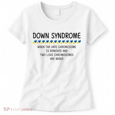 Down Syndrome When The Hate Chromosome Is Removed Women's T-Shirt