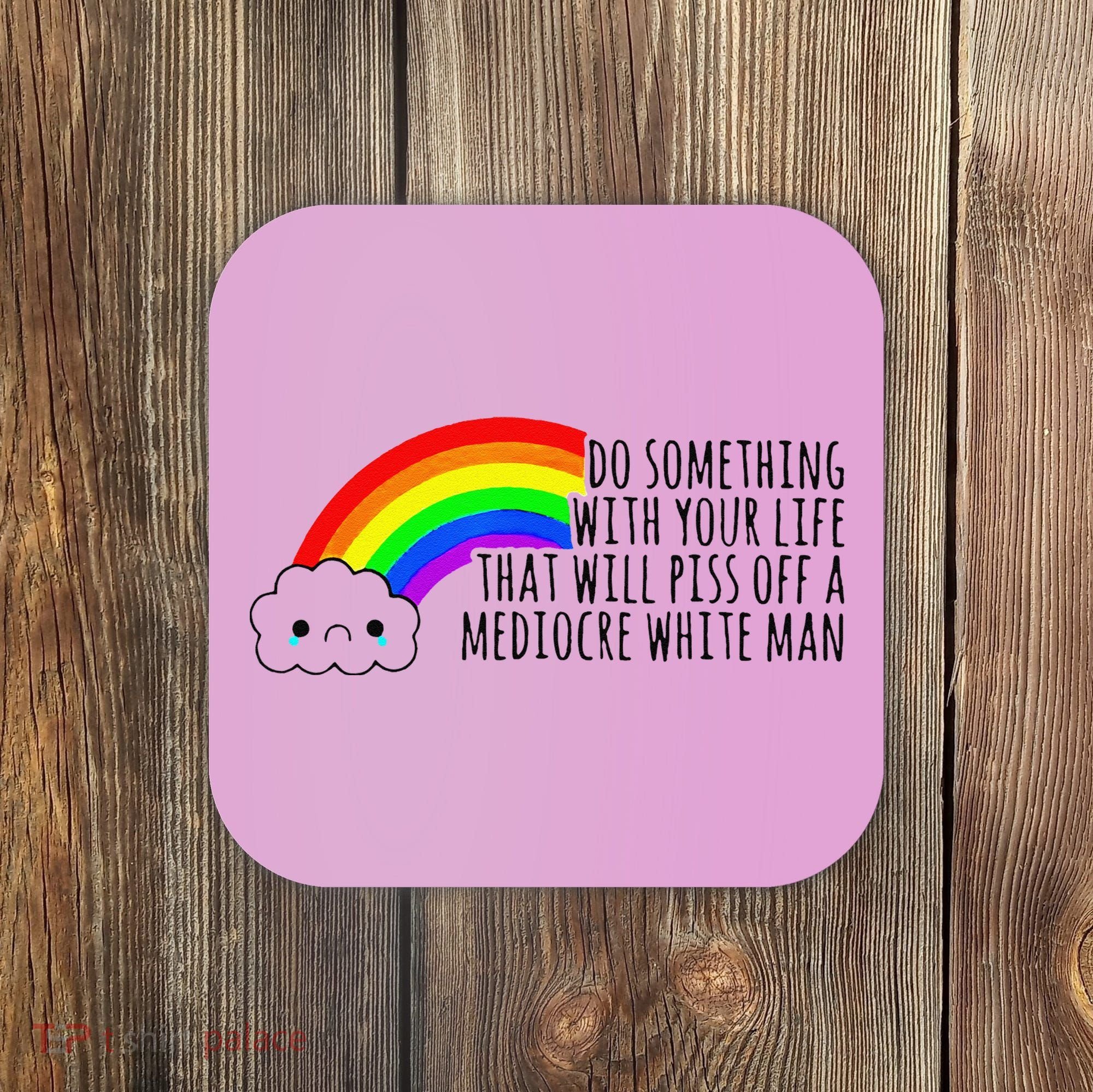 Do Something With Your Life That Will Piss Off A Mediocre Coaster