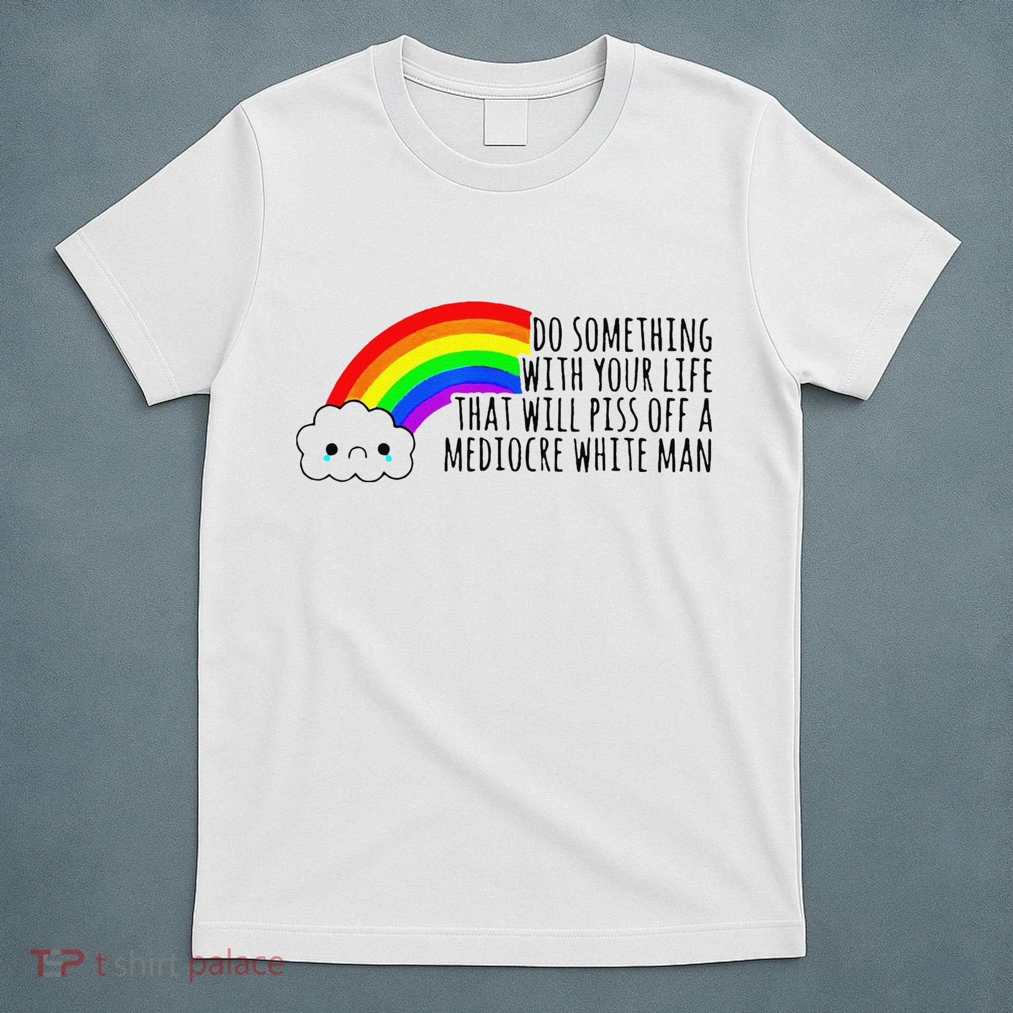 Do Something With Your Life That Will Piss Off A Mediocre T-Shirt
