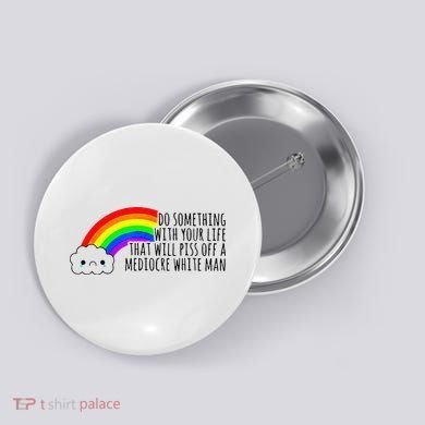 Do Something With Your Life That Will Piss Off A Mediocre Button