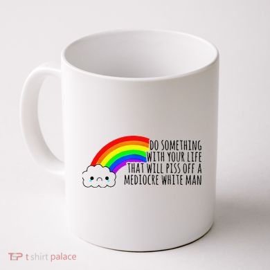 Do Something With Your Life That Will Piss Off A Mediocre Coffee Mug