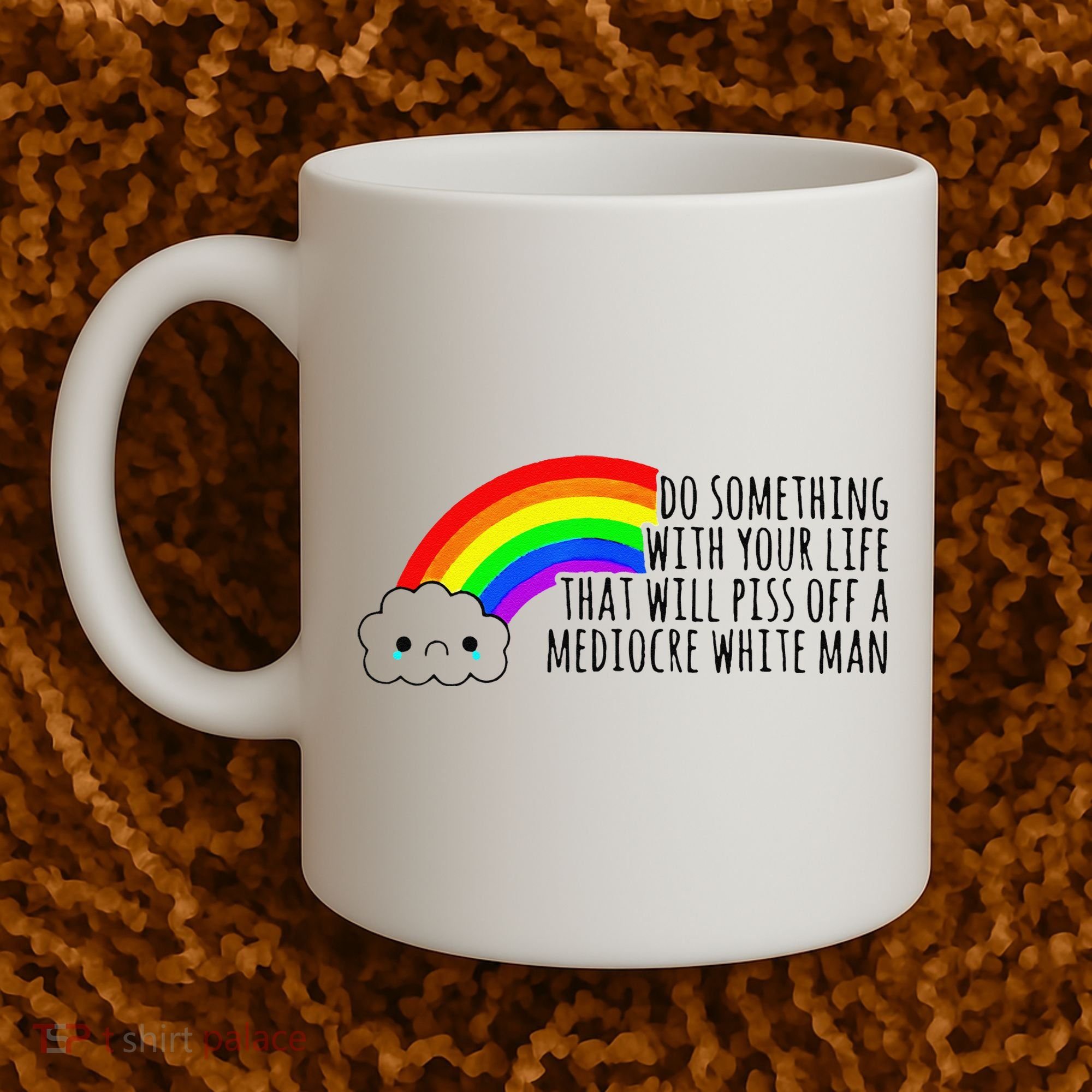 Do Something With Your Life That Will Piss Off A Mediocre Coffee Mug