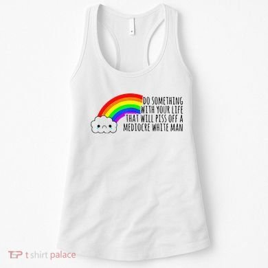 Do Something With Your Life That Will Piss Off A Mediocre Women's Tank Top