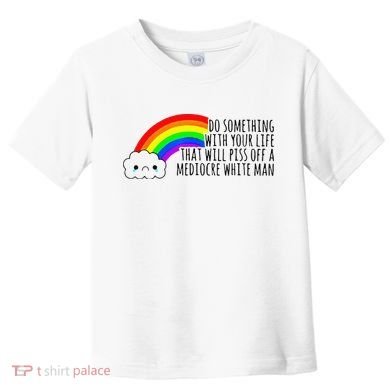Do Something With Your Life That Will Piss Off A Mediocre Toddler T-Shirt