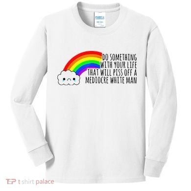 Do Something With Your Life That Will Piss Off A Mediocre Kids Long Sleeve Shirt