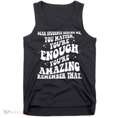 Dear Student You Matter Youre Enough Quote Tank Top