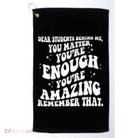 Dear Student You Matter Youre Enough Quote Golf Towel thumb 0