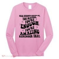 Dear Student You Matter Youre Enough Quote Long Sleeve Shirt thumb 0