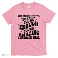 Dear Student You Matter Youre Enough Quote T-Shirt thumb 0