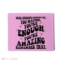 Dear Student You Matter Youre Enough Quote Mousepad thumb 0