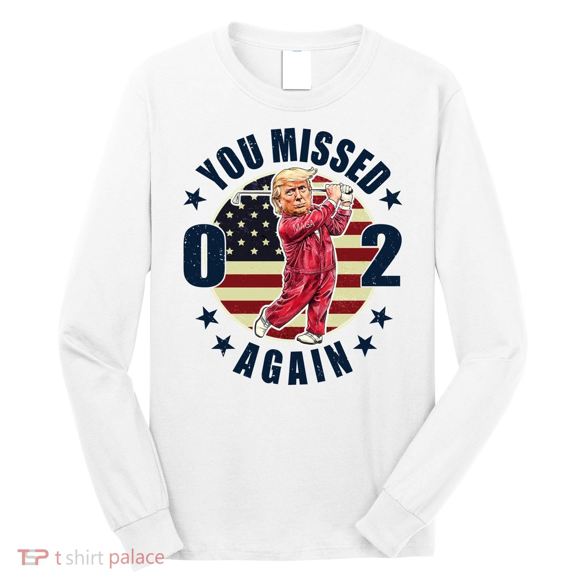 Donald Trump 02 Golf You Missed Again 2024 Election Long Sleeve Shirt