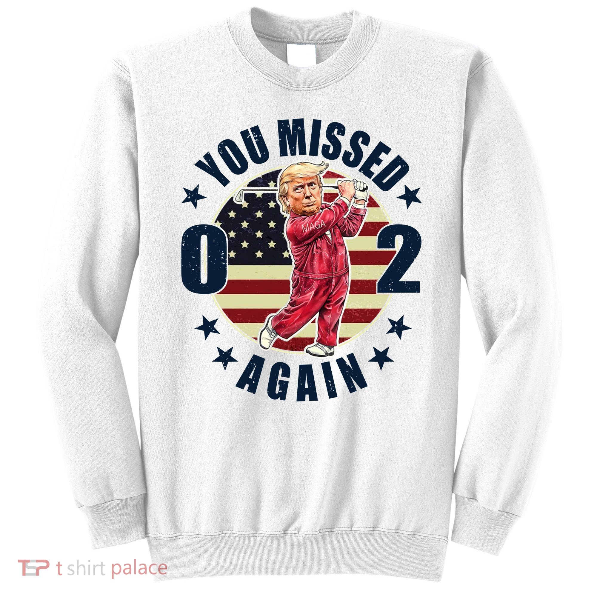 Donald Trump 02 Golf You Missed Again 2024 Election Sweatshirt