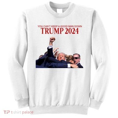 Donald Trump 2024 You CanT Keep A Good Man Down Sweatshirt