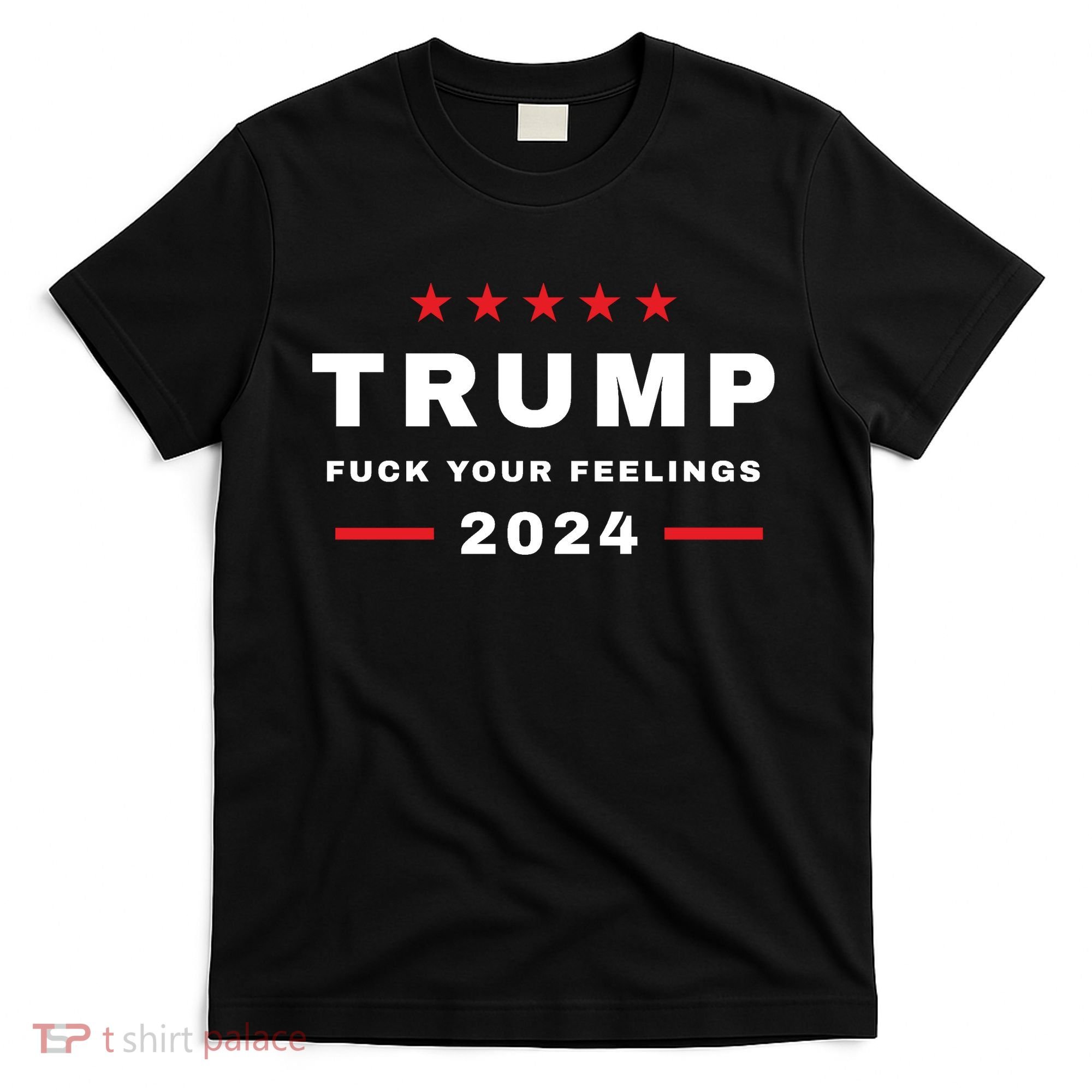 Donald Trump 2024 Fuck Your Feelings T-Shirt