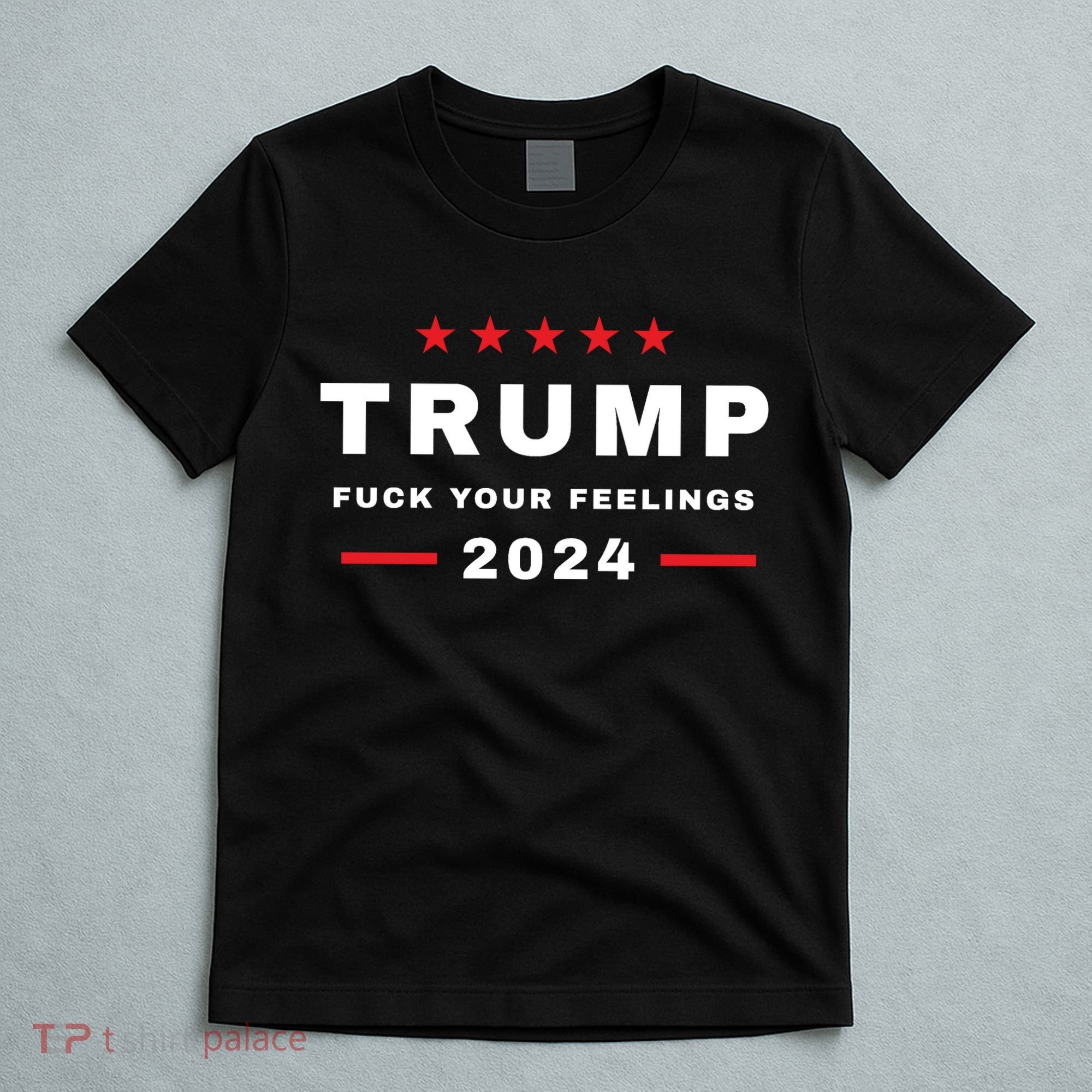Donald Trump 2024 Fuck Your Feelings T-Shirt